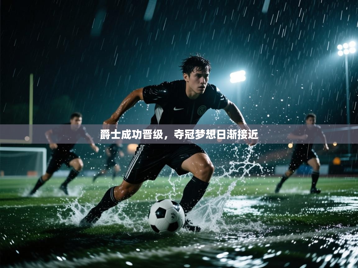 爵士成功晋级,夺冠梦想日渐接近 第2张