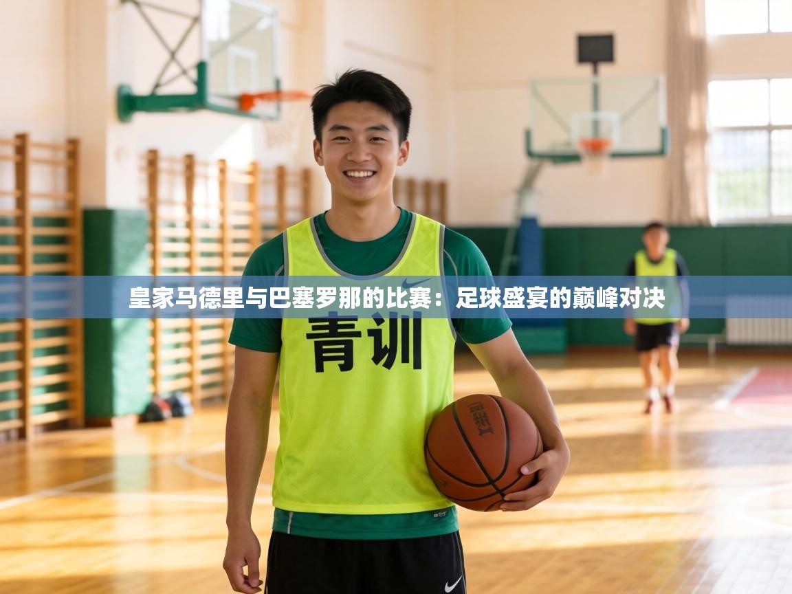 皇家马德里与巴塞罗那的比赛:足球盛宴的巅峰对决 第2张